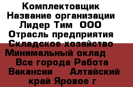 Комплектовщик › Название организации ­ Лидер Тим, ООО › Отрасль предприятия ­ Складское хозяйство › Минимальный оклад ­ 1 - Все города Работа » Вакансии   . Алтайский край,Яровое г.